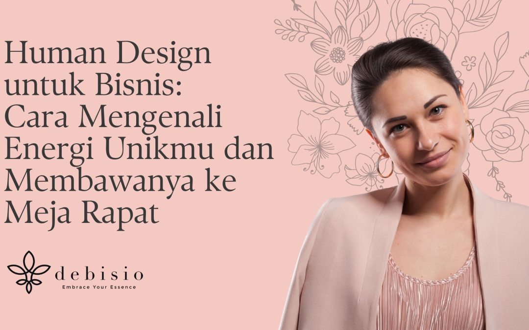 Human Design untuk Bisnis: Cara Mengenali Energi Unikmu dan Membawanya ke Meja Rapat