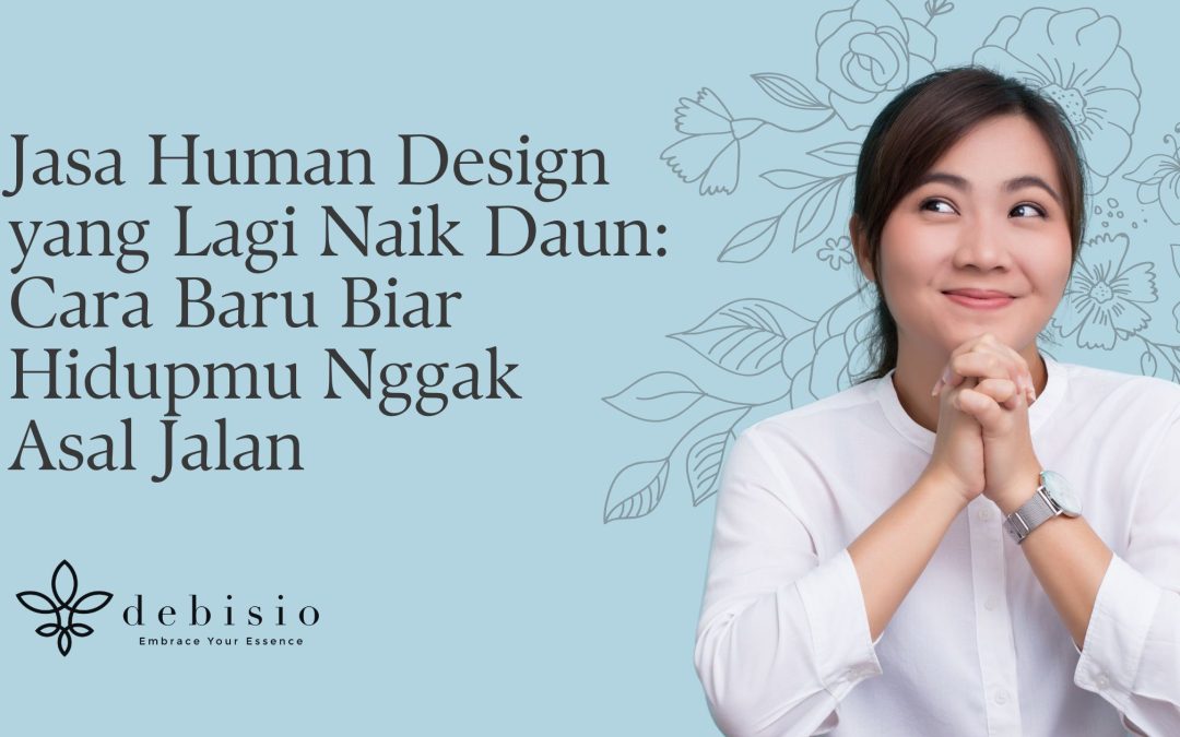 Jasa Human Design yang Lagi Naik Daun: Cara Baru Biar Hidupmu Nggak Asal Jalan